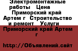 Электромонтажные работы › Цена ­ 500 - Приморский край, Артем г. Строительство и ремонт » Услуги   . Приморский край,Артем г.